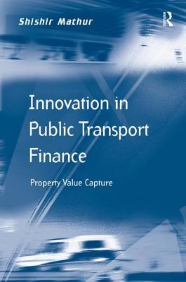 Innovation in Public Transport Finance: Property Value Capture. Shishir Mathur (Transport and Mobility) Cover Image