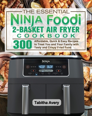 The Essential Ninja Foodi 2-Basket Air Fryer Cookbook By Tabitha Avery Cover Image