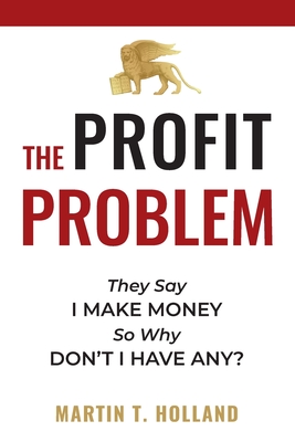 The Profit Problem: They Say I Make Money, So Why Don't I Have Any? Cover Image