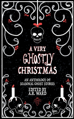 A Very Ghostly Christmas: An Anthology of Seasonal Ghost Stories By A. R. Ward (Editor) Cover Image