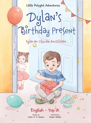 Dylan's Birthday Present / Dylan-am Cikiutaa Anutiillrani - Bilingual Yup'ik and English Edition: Children's Picture Book By Victor Dias de Oliveira Santos Cover Image