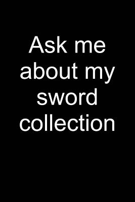 Ask Me ... Sword Collection: Notebook for Sword Collector Sword Collector-S Edition Art 6x9 in Dotted Cover Image