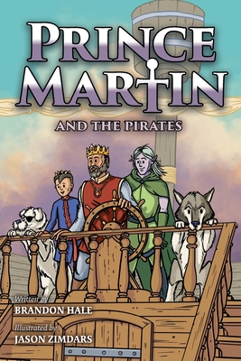 Prince Martin and the Pirates: Being a Swashbuckling Tale of a Brave Boy, Bloodthirsty Buccaneers, and the Solemn Mysteries of the Ancient Order of t By Brandon Hale, Jason Zimdars (Illustrator) Cover Image