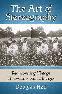 The Art of Stereography: Rediscovering Vintage Three-Dimensional Images Cover Image