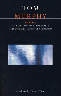Murphy Plays: 2: Conversations on a Homecoming; Bailegangaire; A Thief of a Christmas (Contemporary Dramatists)