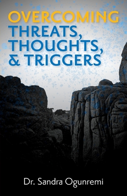 Overcoming Threats, Thoughts, & Triggers By Sandra Ogunremi Cover Image