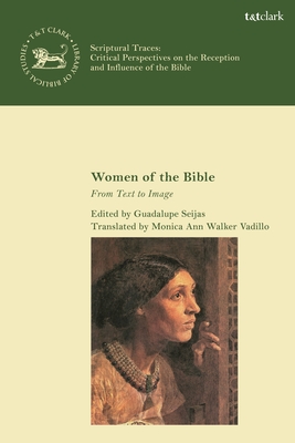 Women of the Bible: From Text to Image (Library of Hebrew Bible/Old Testament Studies) By Guadalupe Seijas (Editor), Mónica Ann Walker Vadillo (Translator) Cover Image