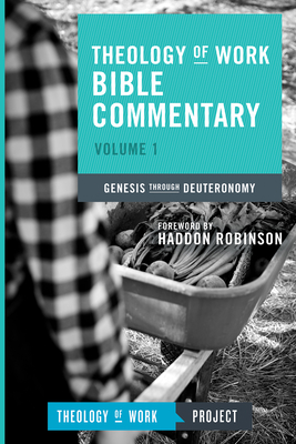 Theology of Work Bible Commentary, Volume 1: Genesis Through Deuteronomy: Genesis Through Deuteronomy (Theology of Work Bible Commentaries #1) Cover Image