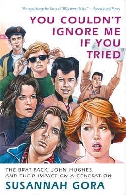 You Couldn't Ignore Me If You Tried: The Brat Pack, John Hughes, and Their Impact on a Generation Cover Image