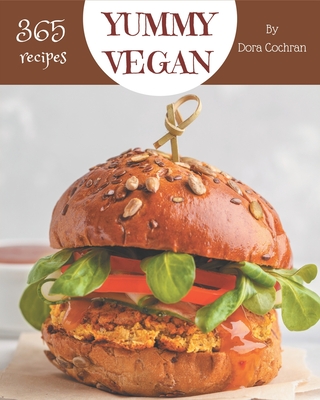 365 Yummy Vegan Recipes: An Inspiring Yummy Vegan Cookbook for You By Dora Cochran Cover Image