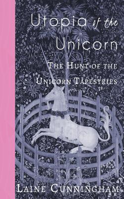 Utopia of the Unicorn: The Hunt of the Unicorn Tapestries (Travel Photo Art #10) By Laine Cunningham, Angel Leya (Cover Design by) Cover Image