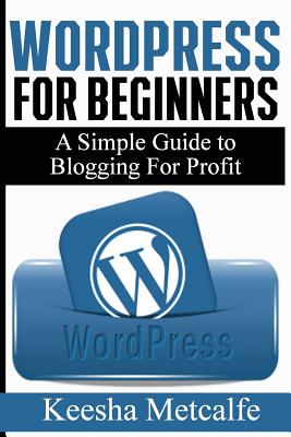 WordPress for Beginners: A Simple Guide to Blogging for Profit Cover Image