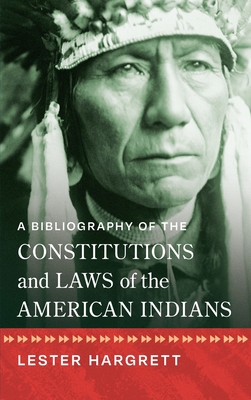 A Bibliography of the Constitutions and Laws of the American Indians [1947] By Lester Hargrett Cover Image