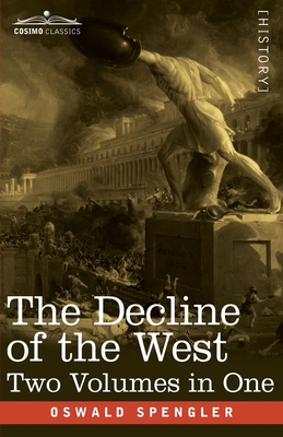 The Decline of the West, Two Volumes in One By Oswald Spengler Cover Image