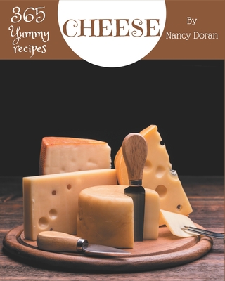 365 Yummy Cheese Recipes: A Yummy Cheese Cookbook to Fall In Love With Cover Image