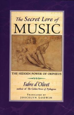 Secret Lore of Music: The Hidden Power of Orpheus By Fabre d'Olivet, Joscelyn Godwin (Translated by) Cover Image
