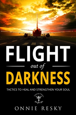 Flight Out of Darkness: Tactics to Heal and Strengthen Your Soul