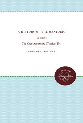 A History of the Oratorio: Vol. 3: The Oratorio in the Classical Era By Howard E. Smither Cover Image