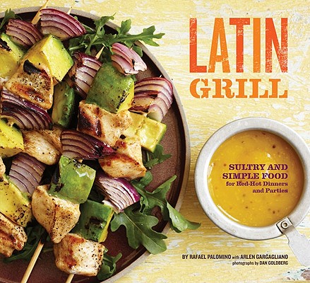 Latin Grill: Sultry and Simple Food for Red-Hot Dinners and Parties Cover Image