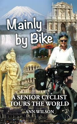 Mainly by Bike: A Senior Cyclist Tours the World By Ann Marie Wilson Cover Image