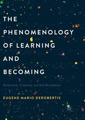 The Phenomenology of Learning and Becoming: Enthusiasm, Creativity, and Self-Development Cover Image