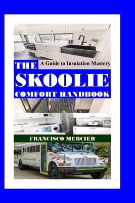 The Skoolie Comfort Handbook: A Guide to Insulation Mastery Cover Image
