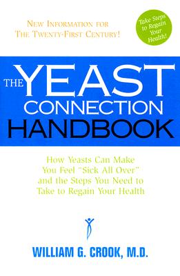 The Yeast Connection Handbook: How Yeasts Can Make You Feel Sick All Over and the Steps You Need to Take to Regain Your Health By William G. Cook Cover Image