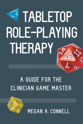 Tabletop Role-Playing Therapy: A Guide for the Clinician Game Master Cover Image