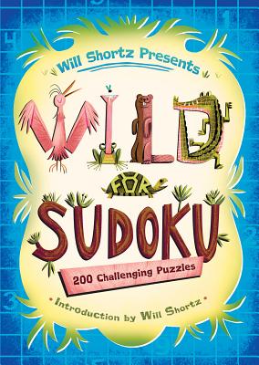 Will Shortz Presents Wild for Sudoku: 200 Challenging Puzzles By Will Shortz (Editor), Will Shortz (Introduction by) Cover Image