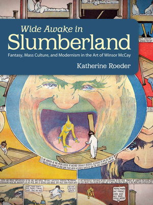 Wide Awake in Slumberland: Fantasy, Mass Culture, and Modernism in the Art of Winsor McCay (Great Comics Artists) By Katherine Roeder Cover Image