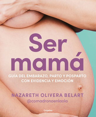 Ser mamá. Guía de embarazo, parto y posparto con ciencia y emoción / Becoming a Mom By Nazareth Belart Cover Image