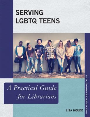Serving LGBTQ Teens: A Practical Guide for Librarians (Practical Guides for Librarians #44) Cover Image