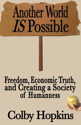 Another World Is Possible: Freedom, Economic Truth, and Creating a Society of Humanness By Colby Hopkins Cover Image