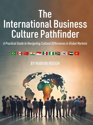 The International Business Culture Pathfinder: A Practical Guide to Navigating Cultural Differences in Global Markets Cover Image