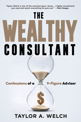 The Wealthy Consultant: Confessions of a 9-Figure Advisor Cover Image