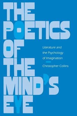 The Poetics of the Mind's Eye: Literature and the Psychology of Imagination By Christopher Collins Cover Image