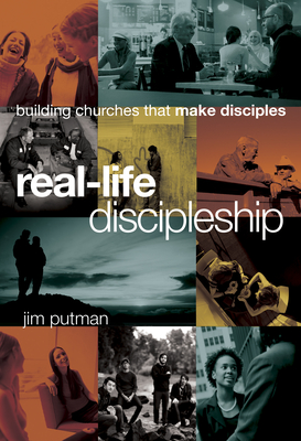 Real-Life Discipleship: Building Churches That Make Disciples By Jim Putman Cover Image