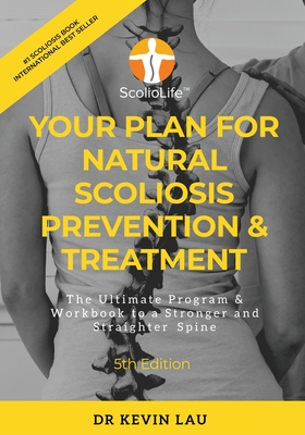 Your Plan for Natural Scoliosis Prevention & Treatment (5th Edition): The Ultimate Program & Workbook to a Stronger and Straighter Spine By Kevin Lau Cover Image