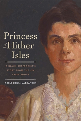 Princess of the Hither Isles: A Black Suffragist’s Story from the Jim Crow South By Adele Logan Alexander Cover Image