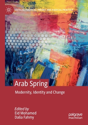 Arab Spring: Modernity, Identity and Change (Critical Political Theory and Radical Practice) Cover Image