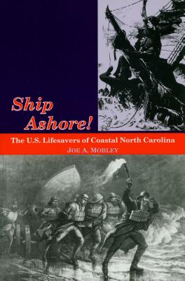 Ship Ashore!: The U.S. Lifesavers of Coastal North Carolina By Joe A. Mobley Cover Image