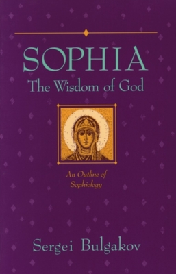 Sophia: The Wisdom of God: An Outline of Sophiology (Library of Russian Philosophy) By Sergei Bulgakov Cover Image