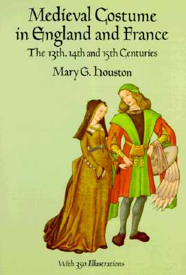 Medieval Costume in England and France: The 13th, 14th and 15th Centuries (Dover Fashion and Costumes) By Mary G. Houston Cover Image