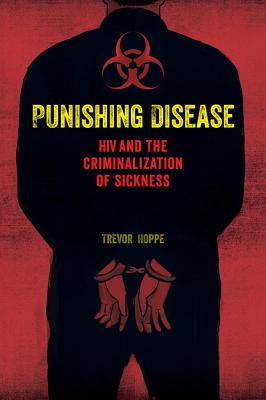 Punishing Disease: HIV and the Criminalization of Sickness Cover Image