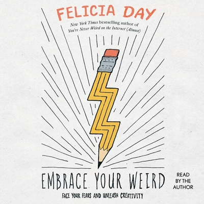 Embrace Your Weird: Face Your Fears and Unleash Creativity By Felicia Day (Read by) Cover Image