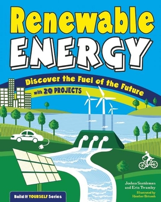 Renewable Energy: Discover the Fuel of the Future with 20 Projects (Build It Yourself) By Joshua Sneideman, Erin Twamley, Heather Jane Brinesh (Illustrator) Cover Image
