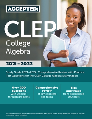 CLEP College Algebra Study Guide 2021-2022: Comprehensive Review with Practice Test Questions for the CLEP College Algebra Examination