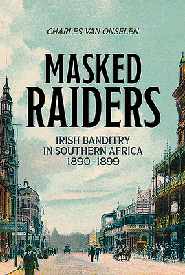 Masked Raiders: Irish Banditry in Southern Africa, 1890-1899 Cover Image