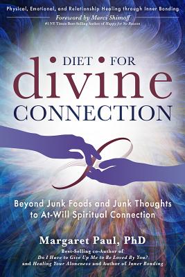Diet for Divine Connection: Beyond Junk Foods and Junk Thoughts to At-Will Spiritual Connection By Margaret Paul Cover Image
