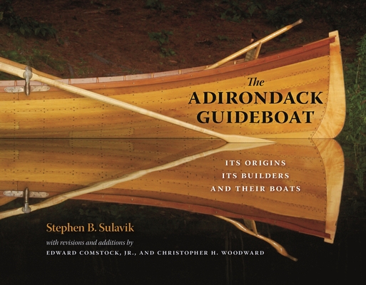 The Adirondack Guideboat: Its Origin, Its Builders, and Their Boats By Stephen B. Sulavik, Edward Comstock (Editor), Christopher H. Woodward (Editor) Cover Image
